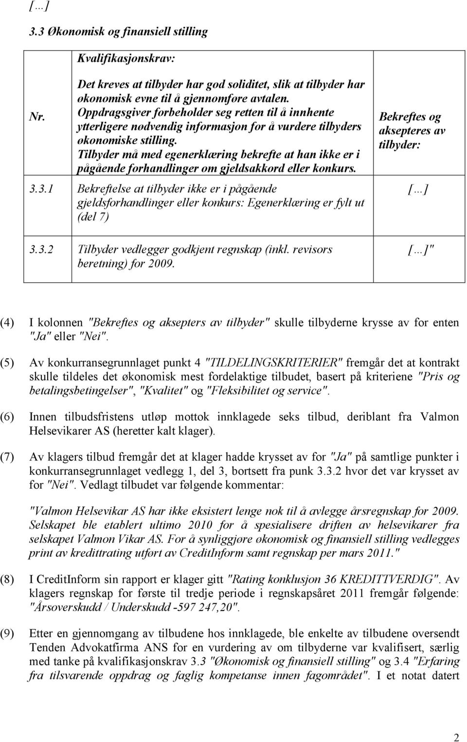 Tilbyder må med egenerklæring bekrefte at han ikke er i pågående forhandlinger om gjeldsakkord eller konkurs. 3.