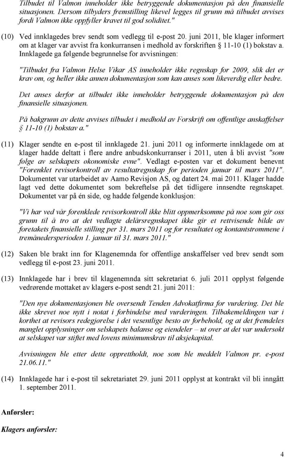 juni 2011, ble klager informert om at klager var avvist fra konkurransen i medhold av forskriften 11-10 (1) bokstav a.