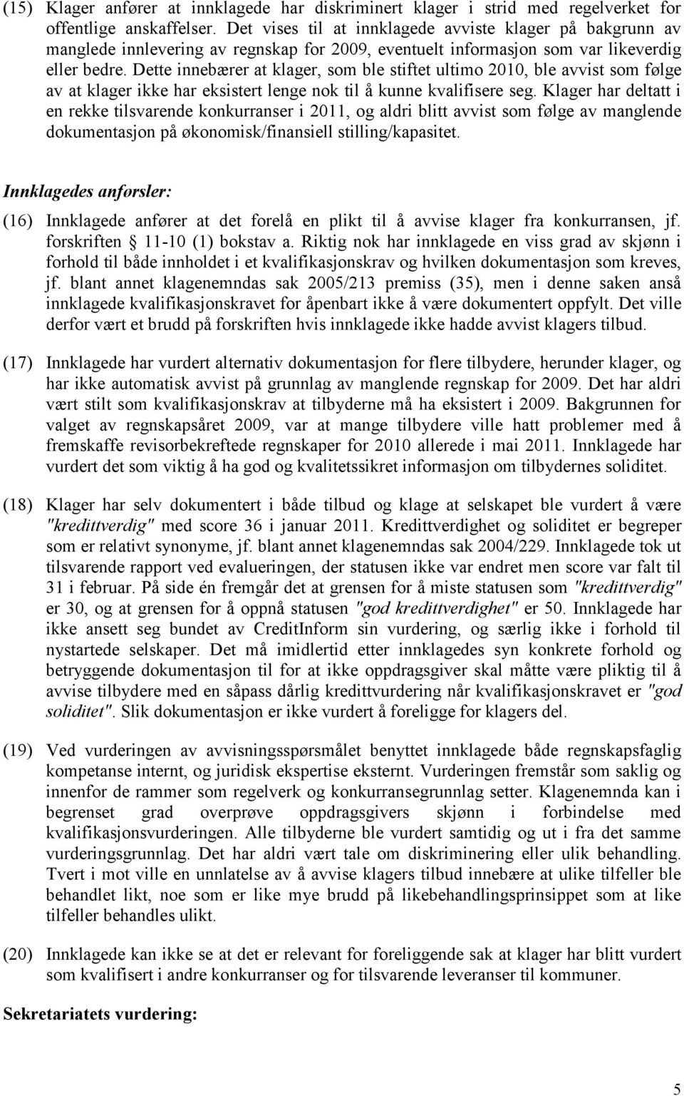 Dette innebærer at klager, som ble stiftet ultimo 2010, ble avvist som følge av at klager ikke har eksistert lenge nok til å kunne kvalifisere seg.