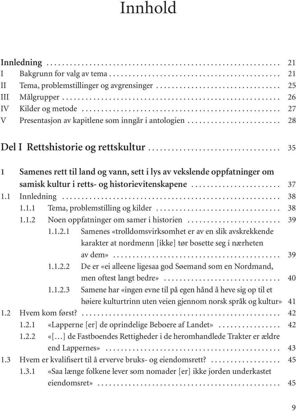 ....................... 28 Del I Rettshistorie og rettskultur.................................. 35 1 Samenes rett til land og vann, sett i lys av vekslende oppfatninger om samisk kultur i retts- og historievitenskapene.