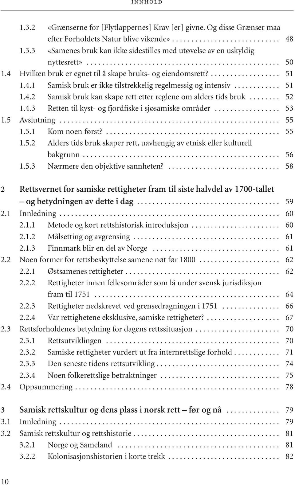 ........... 51 1.4.2 Samisk bruk kan skape rett etter reglene om alders tids bruk........ 52 1.4.3 Retten til kyst- og fjordfiske i sjøsamiske områder................. 53 1.5 Avslutning......................................................... 55 1.