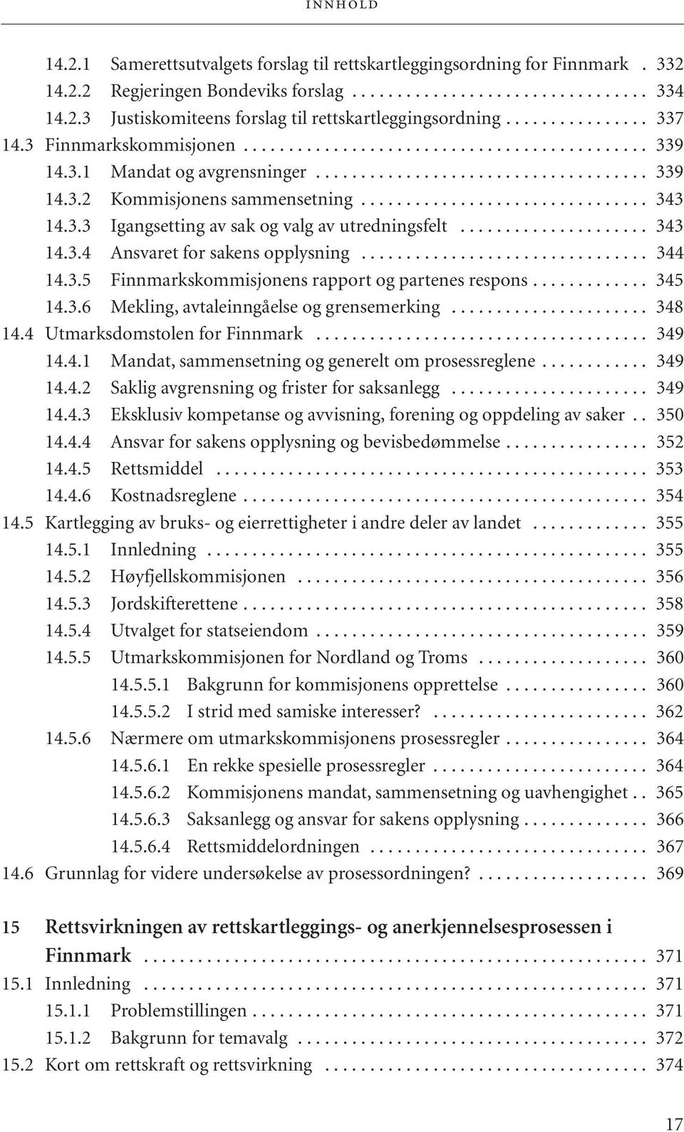 ............................... 343 14.3.3 Igangsetting av sak og valg av utredningsfelt..................... 343 14.3.4 Ansvaret for sakens opplysning................................ 344 14.3.5 Finnmarkskommisjonens rapport og partenes respons.