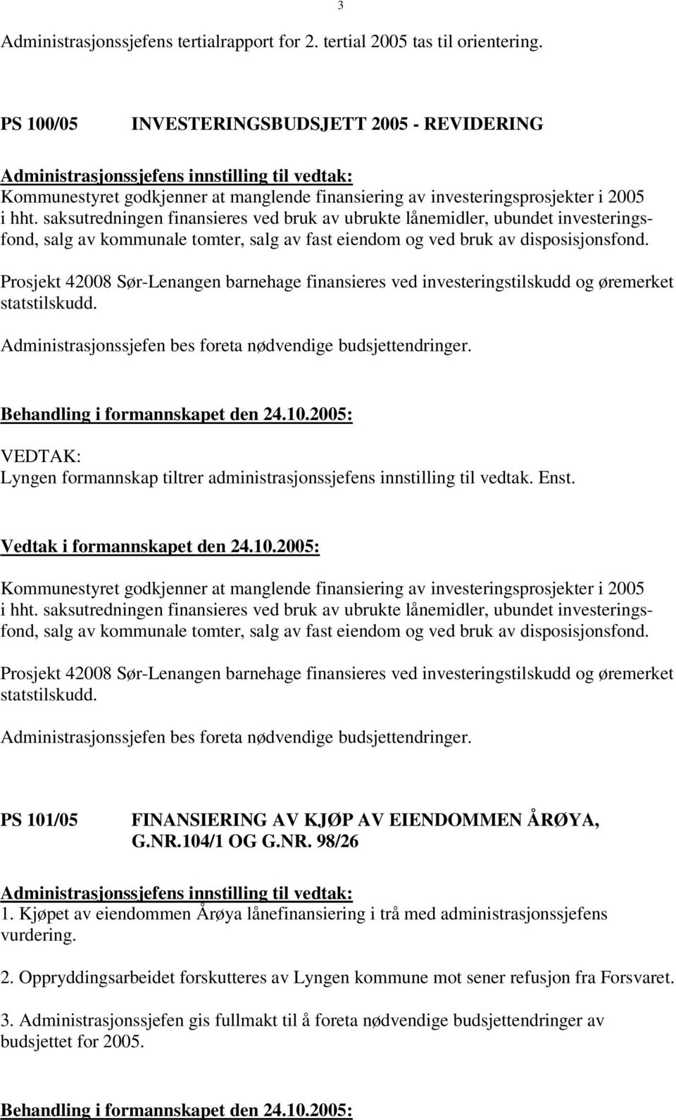 saksutredningen finansieres ved bruk av ubrukte lånemidler, ubundet investeringsfond, salg av kommunale tomter, salg av fast eiendom og ved bruk av disposisjonsfond.