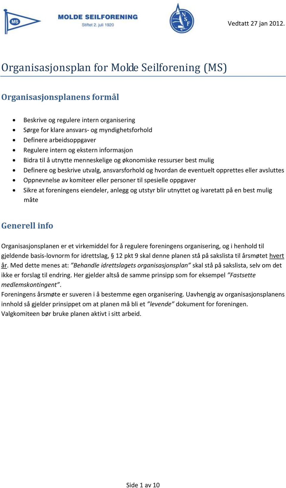 Oppnevnelse av komiteer eller personer til spesielle oppgaver Sikre at foreningens eiendeler, anlegg og utstyr blir utnyttet og ivaretatt på en best mulig måte Generell info Organisasjonsplanen er et