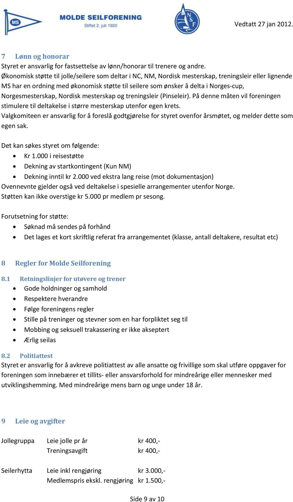 Norgesmesterskap, Nordisk mesterskap og treningsleir (Pinseleir). På denne måten vil foreningen stimulere til deltakelse i større mesterskap utenfor egen krets.