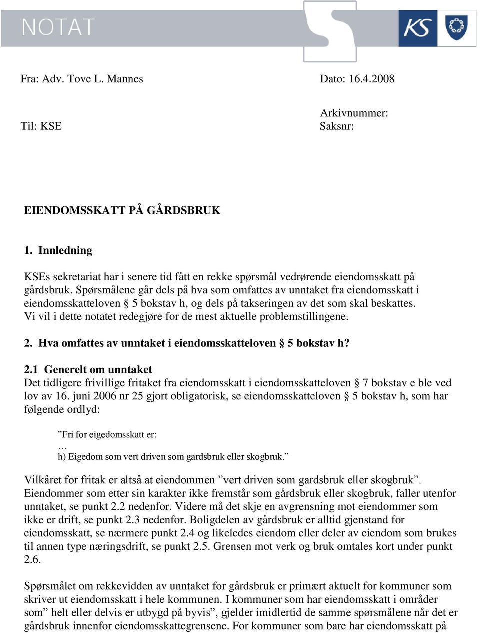 Spørsmålene går dels på hva som omfattes av unntaket fra eiendomsskatt i eiendomsskatteloven 5 bokstav h, og dels på takseringen av det som skal beskattes.