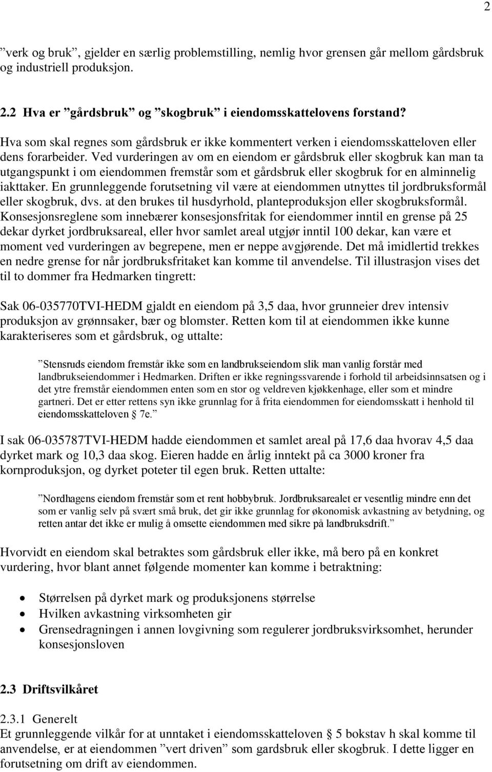 Ved vurderingen av om en eiendom er gårdsbruk eller skogbruk kan man ta utgangspunkt i om eiendommen fremstår som et gårdsbruk eller skogbruk for en alminnelig iakttaker.