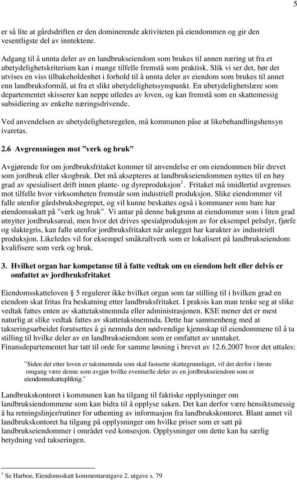 Slik vi ser det, bør det utvises en viss tilbakeholdenhet i forhold til å unnta deler av eiendom som brukes til annet enn landbruksformål, ut fra et slikt ubetydelighetssynspunkt.