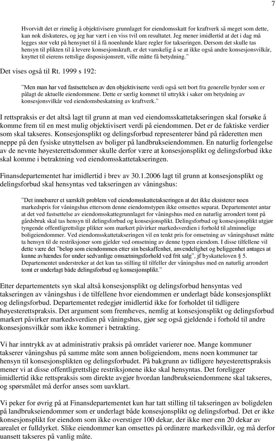 Dersom det skulle tas hensyn til plikten til å levere konsesjonskraft, er det vanskelig å se at ikke også andre konsesjonsvilkår, knyttet til eierens rettslige disposisjonsrett, ville måtte få