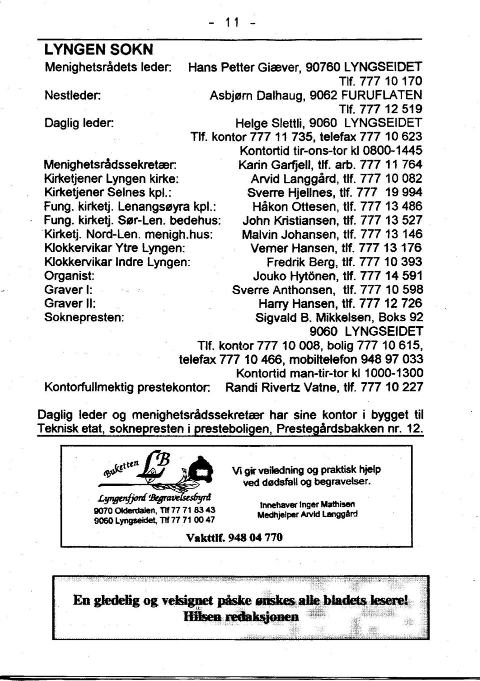 777 10082 Menighetsradssekretaer: Kit1<etjener Lyngen kirke: Kirketjener Seines kpl.: Sverre Hjellnes, tlf. 777 19 994 Fung. kirketj. Lenangsayra kpl.: Hakon Ottesen, tlf. 777 13486 Fung. kirketj. Sar-Len.