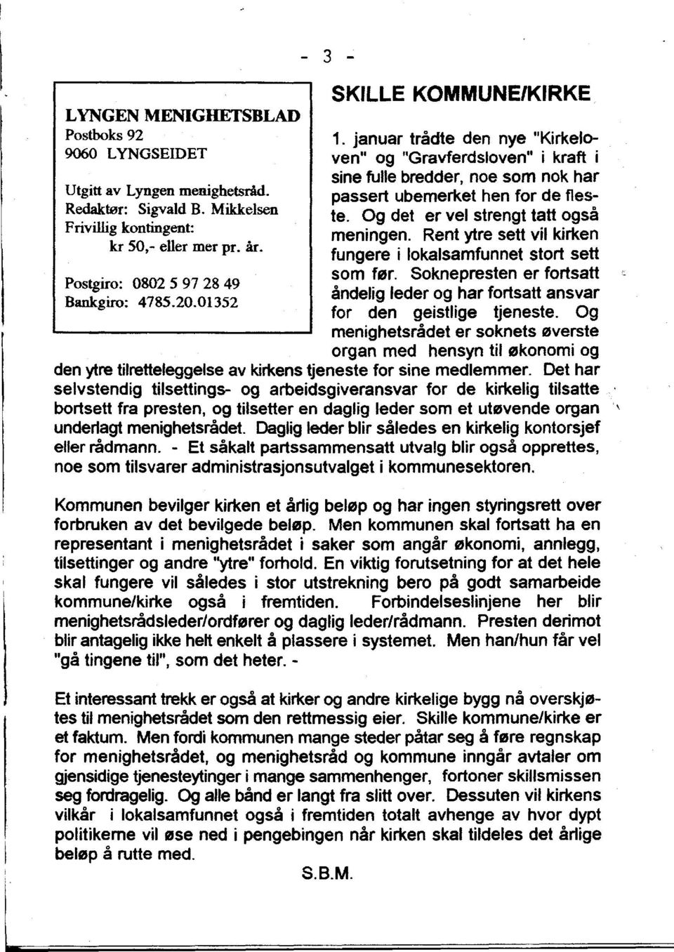 januar tradte den nye "Kirkeloven" og "Gravferdsloven" i kraft i sine fulle bredder, noe som nok har passert ubemerket hen for de flesteo Og det ervel strengt tatt ogsa meningen.