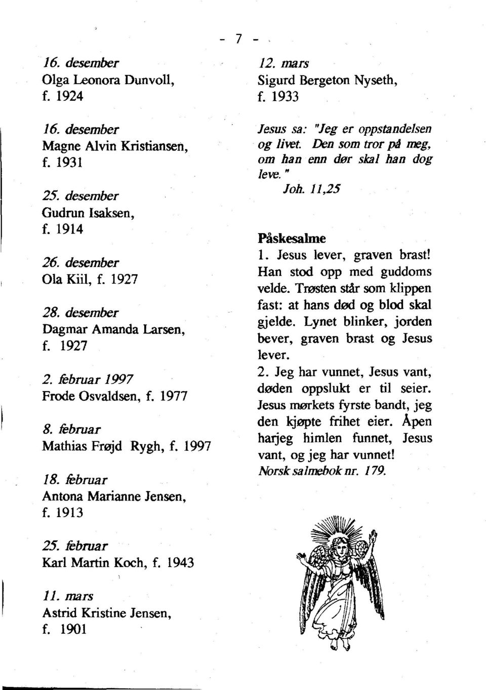 mars Astrid Kristine Jensen, f. 1901-7 12. mars Sigurd Bergeton Nyseth, f. 1933 lesus sa: "1eg er oppstandelsen og Iivet. Den som tror p;1 meg, om han enn der sksl han dog levee " loh.