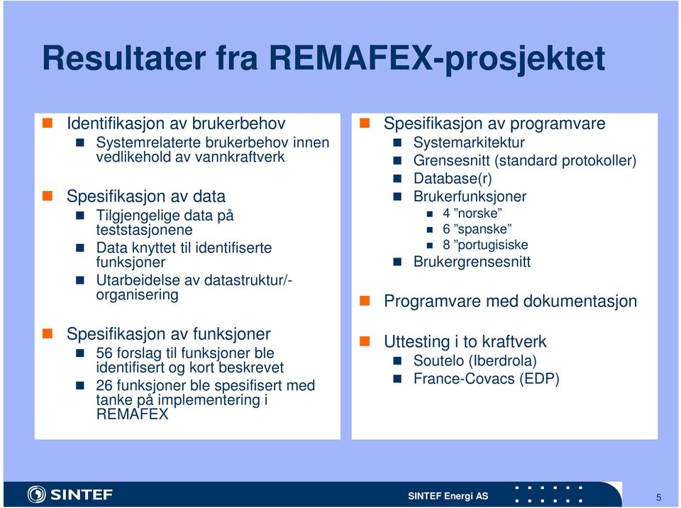 kort beskrevet 26 funksjoner ble spesifisert med tanke på implementering i REMAFEX Spesifikasjon av programvare Systemarkitektur Grensesnitt (standard protokoller) Database(r)