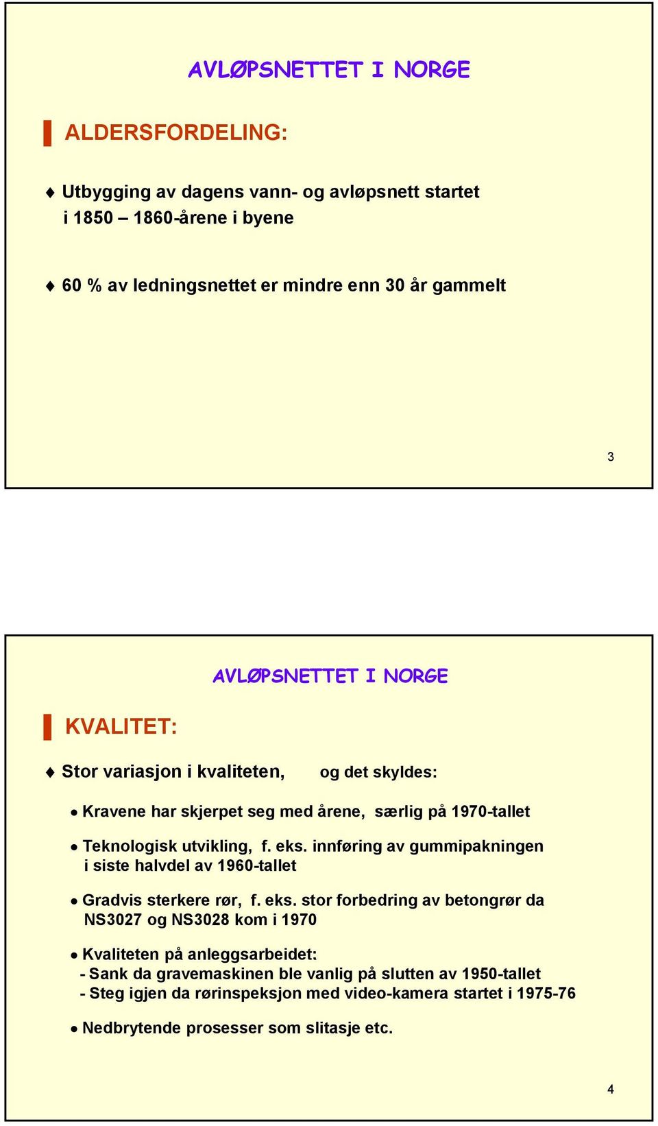 innføring av gummipakningen i siste halvdel av 1960-tallet Gradvis sterkere rør, f. eks.