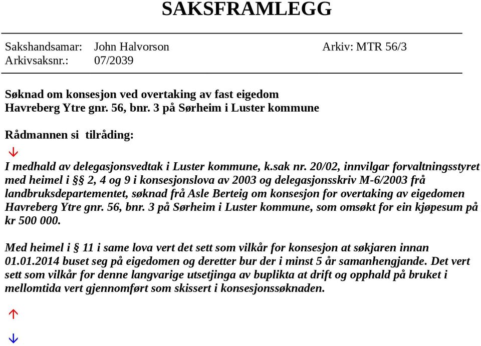 20/02, innvilgar forvaltningsstyret med heimel i 2, 4 og 9 i konsesjonslova av 2003 og delegasjonsskriv M-6/2003 frå landbruksdepartementet, søknad frå Asle Berteig om konsesjon for overtaking av