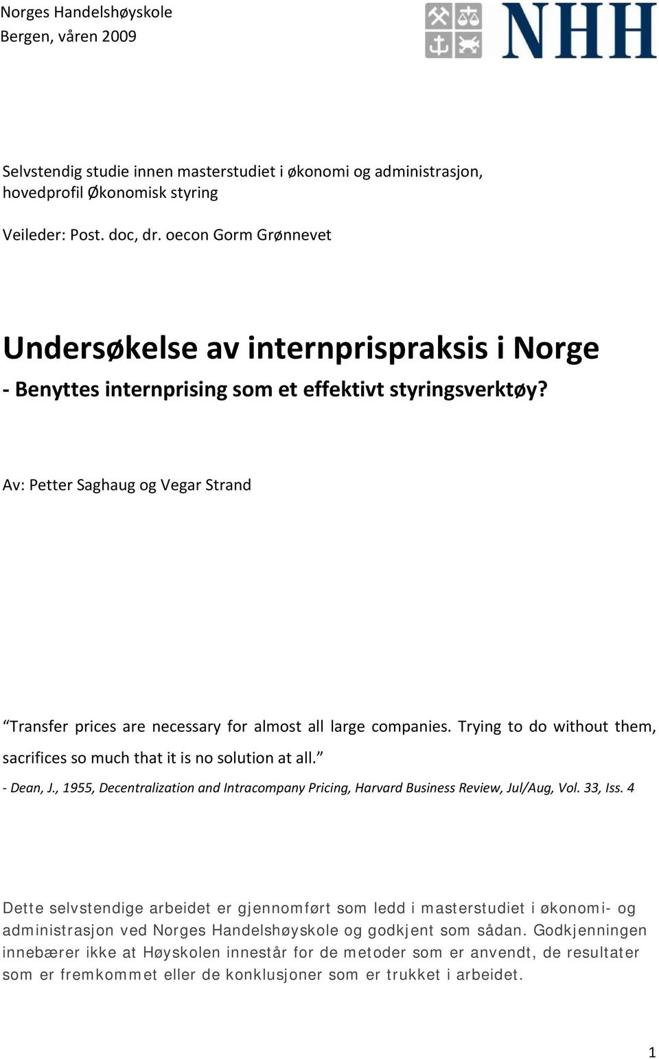 Av: Petter Saghaug og Vegar Strand Transfer prices are necessary for almost all large companies. Trying to do without them, sacrifices so much that it is no solution at all. Dean, J.