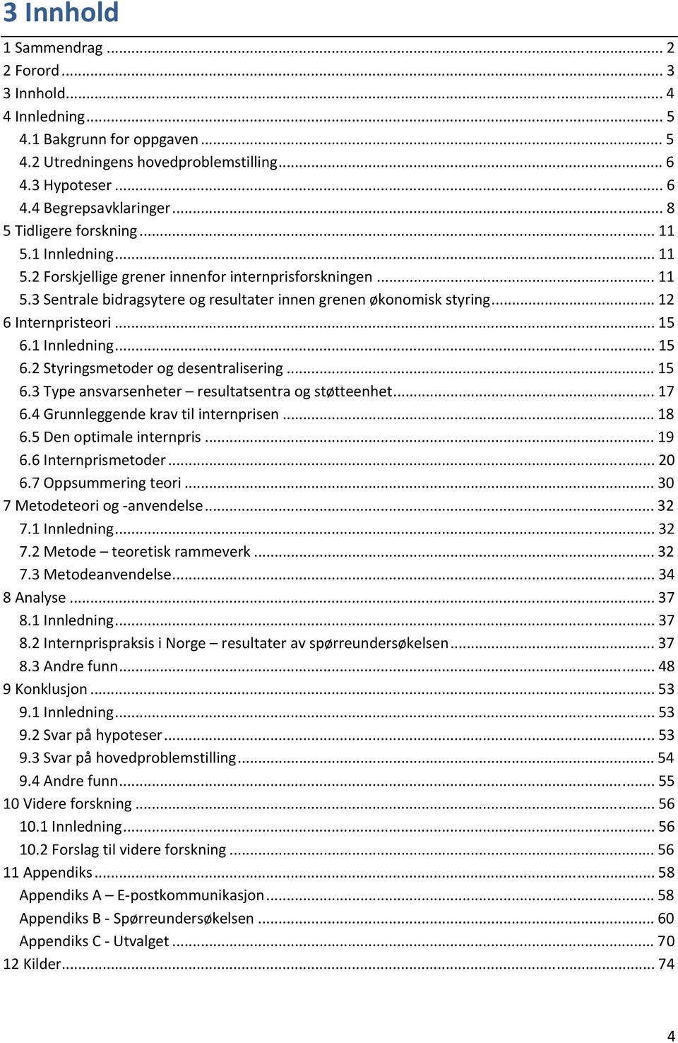 .. 12 6 Internpristeori... 15 6.1 Innledning... 15 6.2 Styringsmetoder og desentralisering... 15 6.3 Type ansvarsenheter resultatsentra og støtteenhet... 17 6.4 Grunnleggende krav til internprisen.