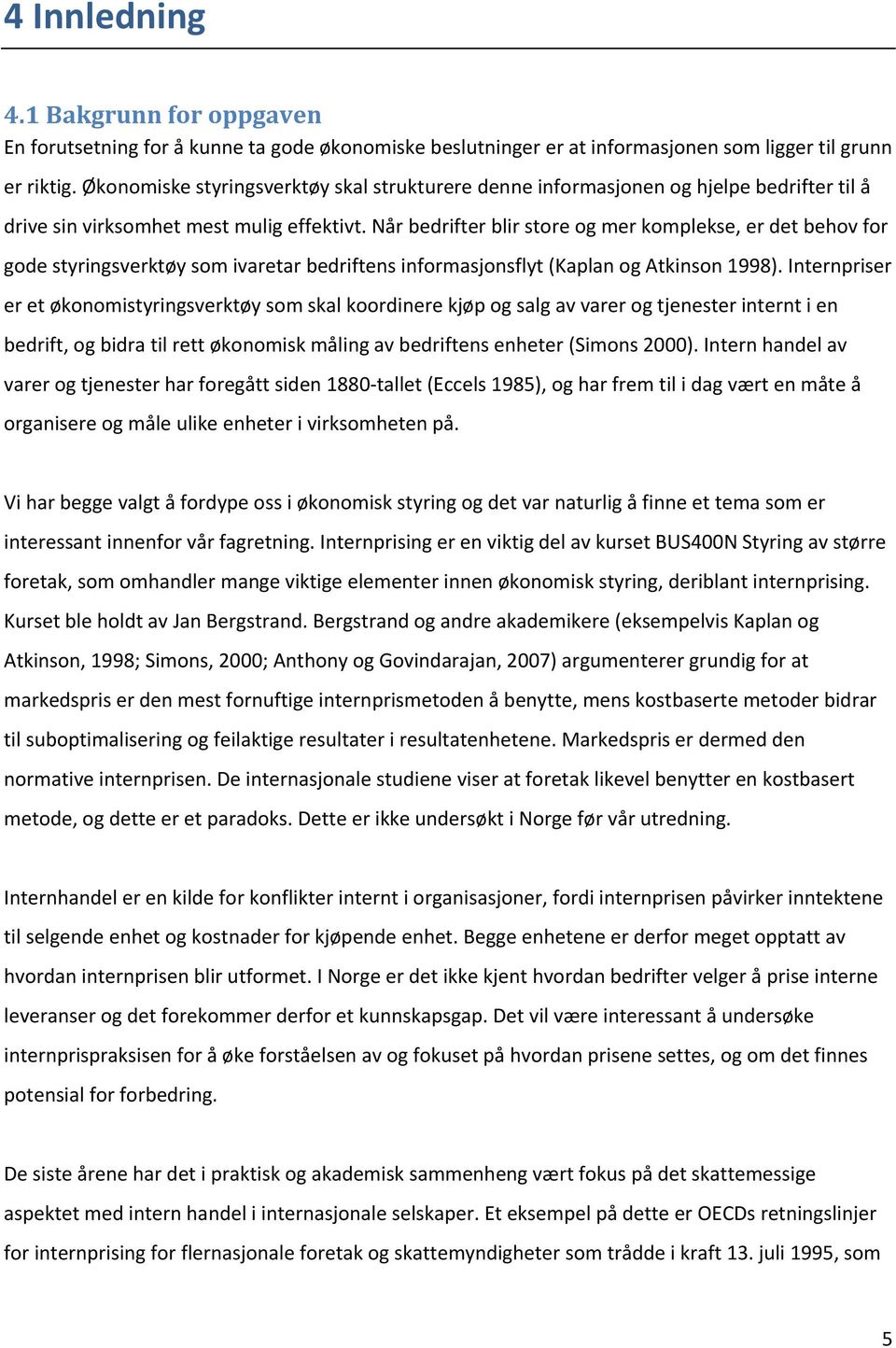 Når bedrifter blir store og mer komplekse, er det behov for gode styringsverktøy som ivaretar bedriftens informasjonsflyt (Kaplan og Atkinson 1998).