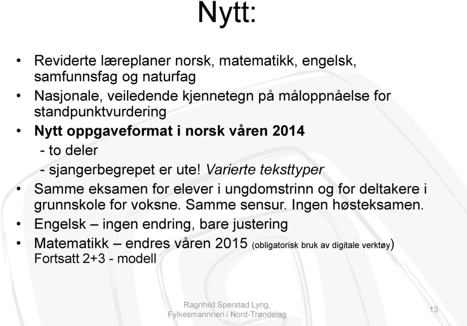 Varierte teksttyper Samme eksamen for elever i ungdomstrinn og for deltakere i grunnskole for voksne. Samme sensur.