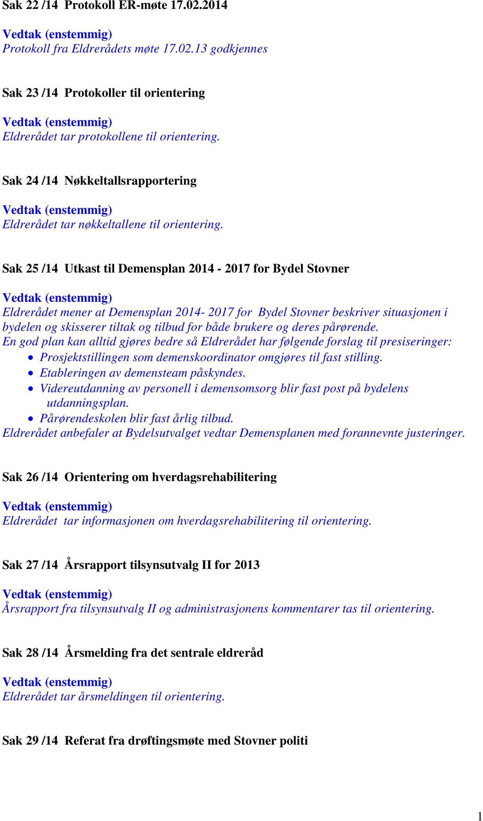 Sak 25 /14 Utkast til Demensplan 2014-2017 for Bydel Stovner Vedtak (enstemmig) Eldrerådet mener at Demensplan 2014-2017 for Bydel Stovner beskriver situasjonen i bydelen og skisserer tiltak og