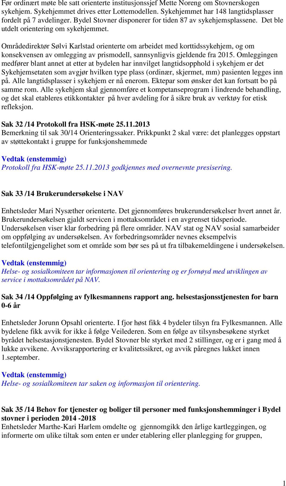 Områdedirektør Sølvi Karlstad orienterte om arbeidet med korttidssykehjem, og om konsekvensen av omlegging av prismodell, sannsynligvis gjeldende fra 2015.