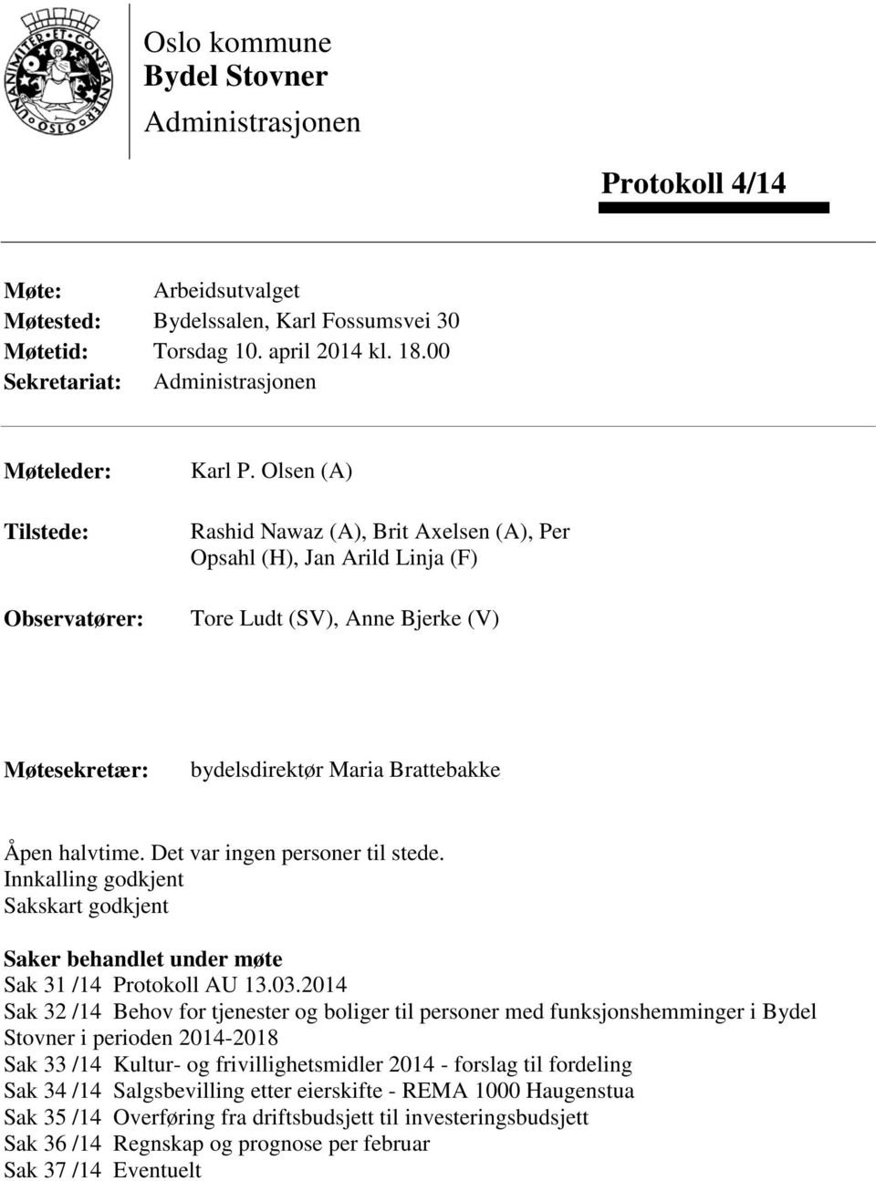 Olsen (A) Rashid Nawaz (A), Brit Axelsen (A), Per Opsahl (H), Jan Arild Linja (F) Tore Ludt (SV), Anne Bjerke (V) Møtesekretær: bydelsdirektør Maria Brattebakke Åpen halvtime.