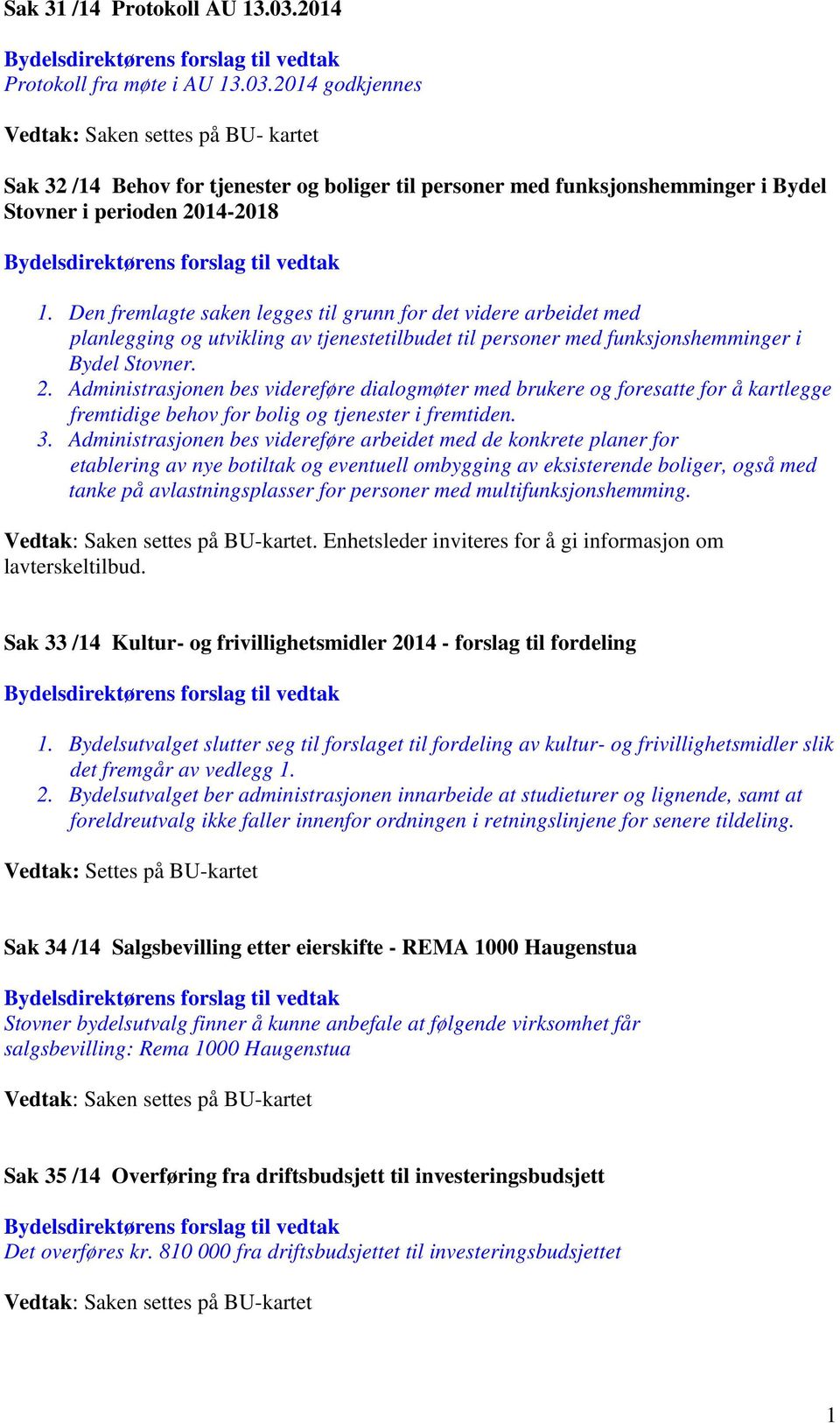 2014 godkjennes Vedtak: Saken settes på BU- kartet Sak 32 /14 Behov for tjenester og boliger til personer med funksjonshemminger i Bydel Stovner i perioden 2014-2018 Bydelsdirektørens forslag til