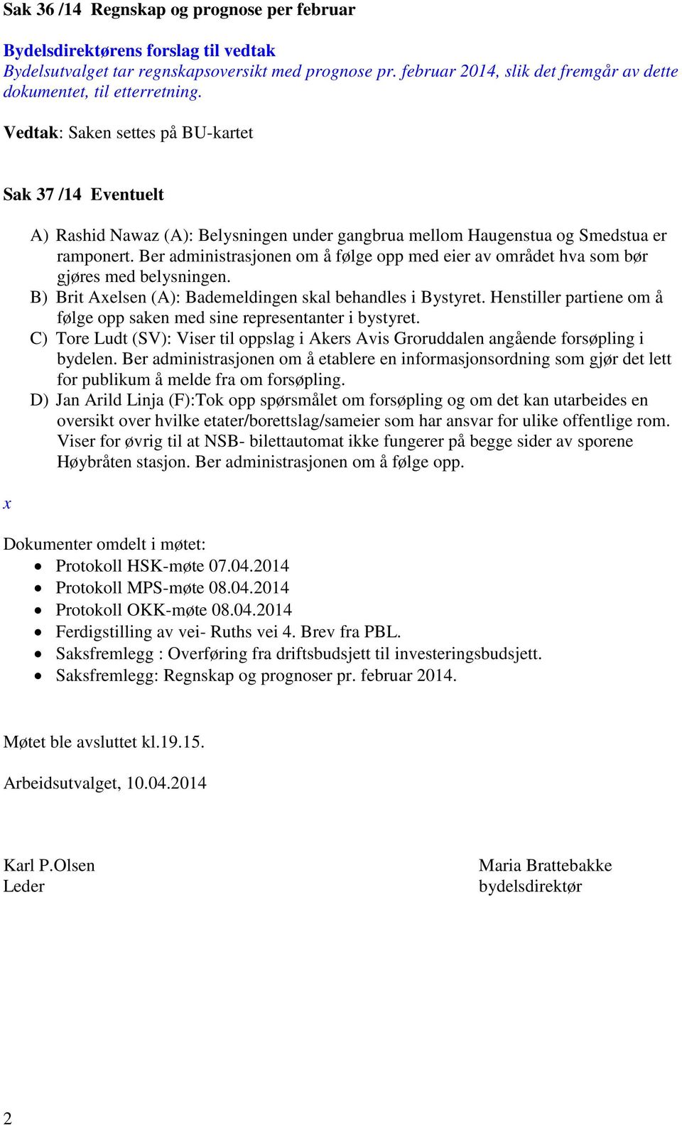 Vedtak: Saken settes på BU-kartet Sak 37 /14 Eventuelt x A) Rashid Nawaz (A): Belysningen under gangbrua mellom Haugenstua og Smedstua er ramponert.