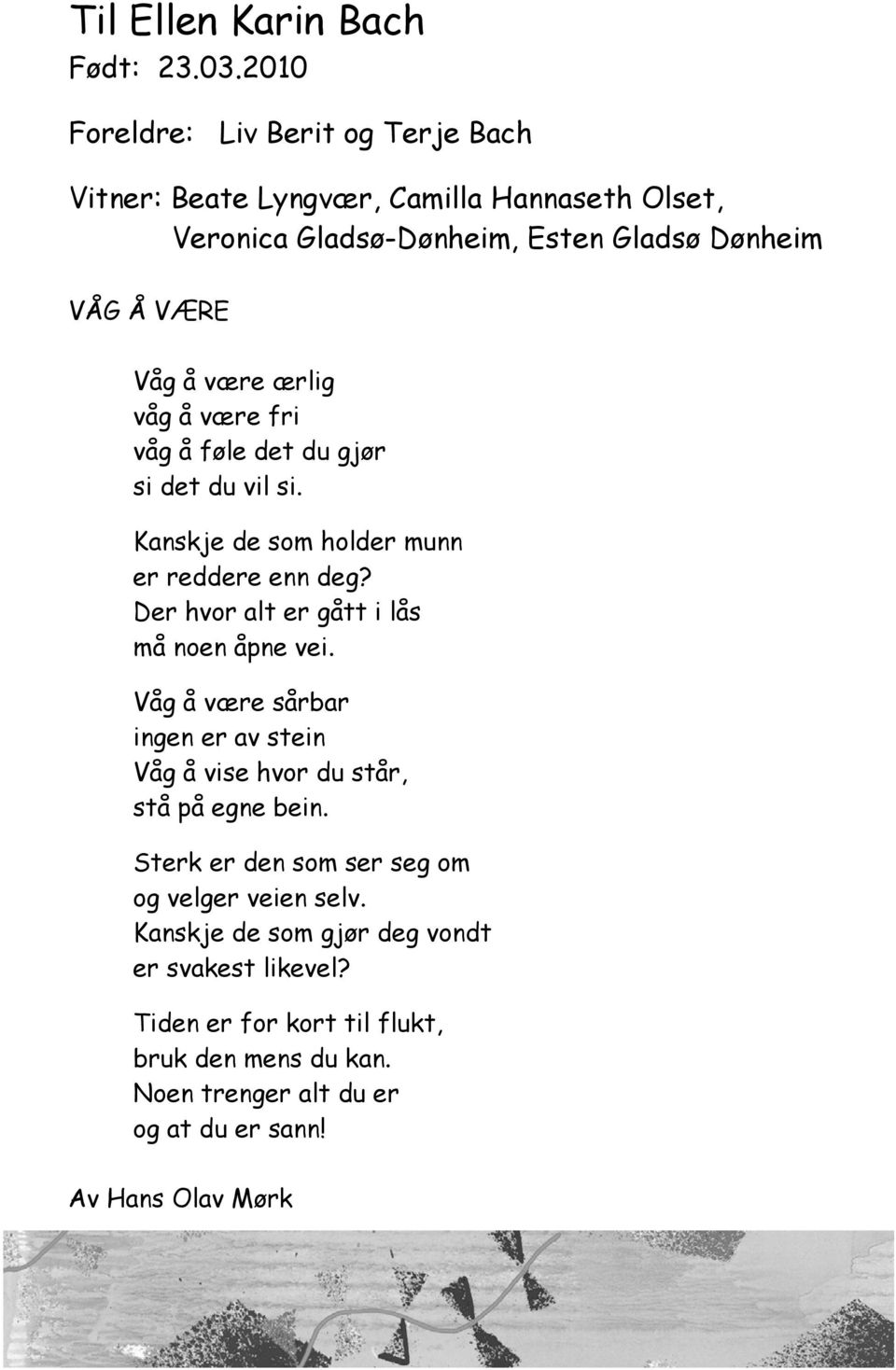 ærlig våg å være fri våg å føle det du gjør si det du vil si. Kanskje de som holder munn er reddere enn deg? Der hvor alt er gått i lås må noen åpne vei.