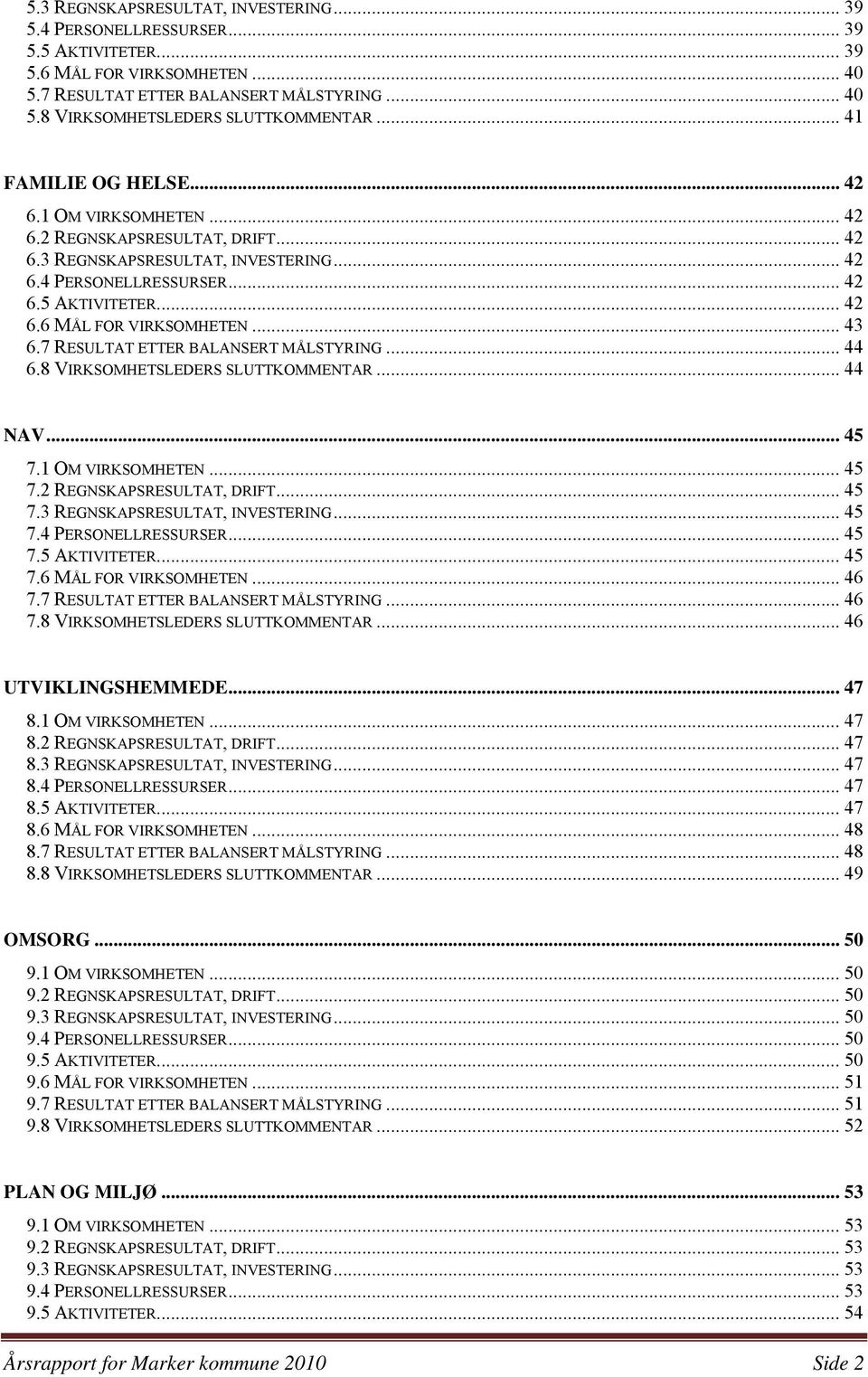 .. 43 6.7 RESULTAT ETTER BALANSERT MÅLSTYRING... 44 6.8 VIRKSOMHETSLEDERS SLUTTKOMMENTAR... 44 NAV... 45 7.1 OM VIRKSOMHETEN... 45 7.2 REGNSKAPSRESULTAT, DRIFT... 45 7.3 REGNSKAPSRESULTAT, INVESTERING.