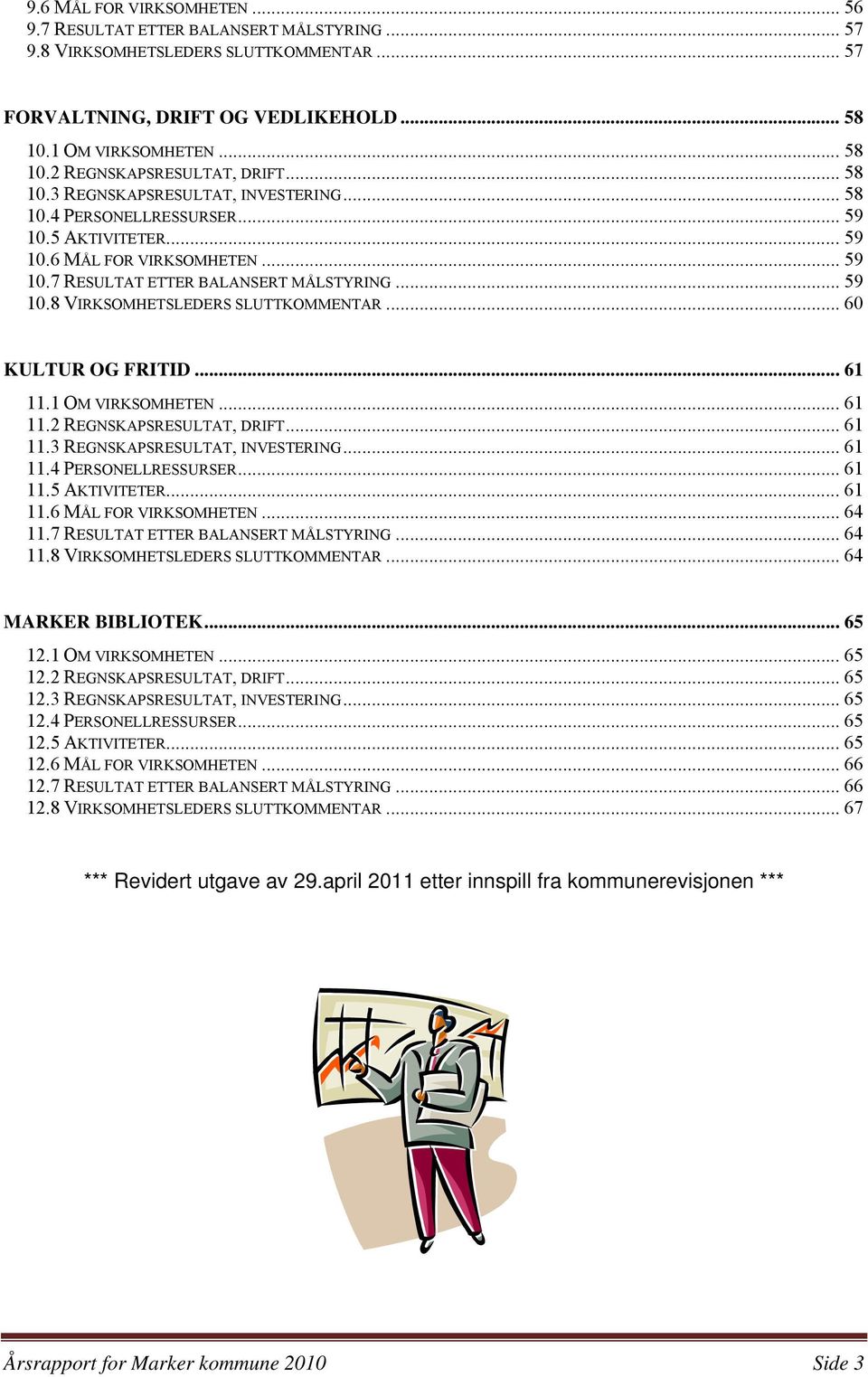 .. 60 KULTUR OG FRITID... 61 11.1 OM VIRKSOMHETEN... 61 11.2 REGNSKAPSRESULTAT, DRIFT... 61 11.3 REGNSKAPSRESULTAT, INVESTERING... 61 11.4 PERSONELLRESSURSER... 61 11.5 AKTIVITETER... 61 11.6 MÅL FOR VIRKSOMHETEN.