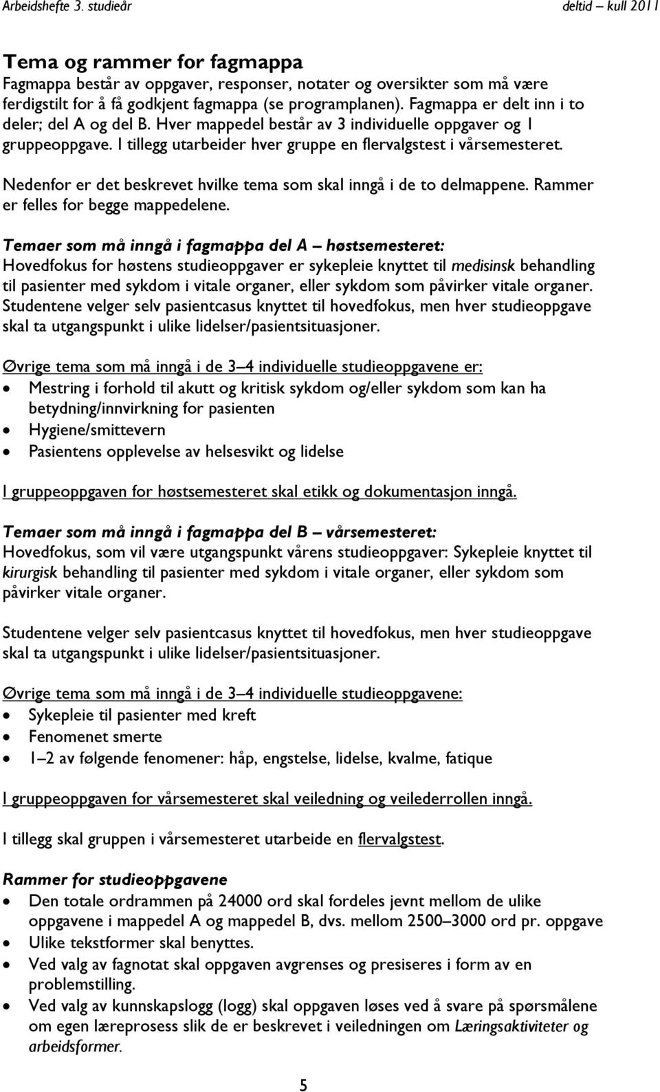 Nedenfor er det beskrevet hvilke tema som skal inngå i de to delmappene. Rammer er felles for begge mappedelene.