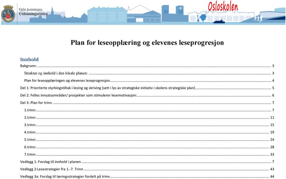 .. 4 Del 1: Prioriterte styrkingstiltak i lesing og skriving (sett i lys av strategiske initiativ i skolens strategiske plan).