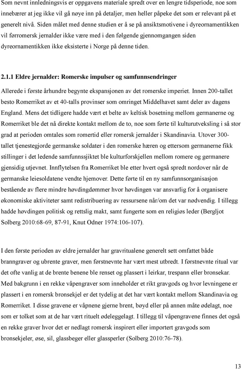 denne tiden. 2.1.1 Eldre jernalder: Romerske impulser og samfunnsendringer Allerede i første århundre begynte ekspansjonen av det romerske imperiet.