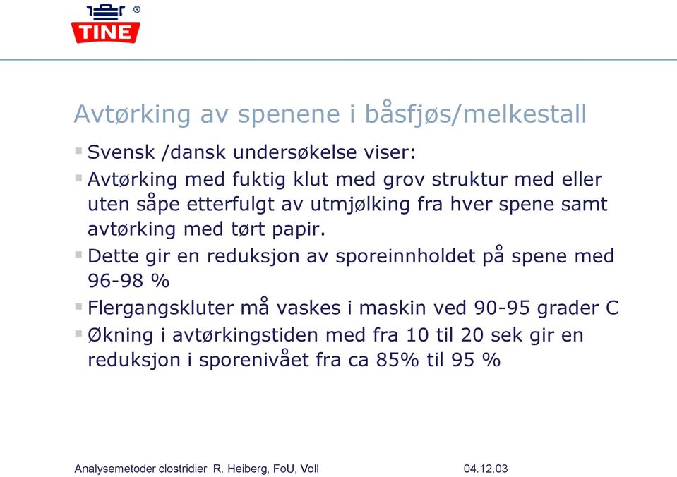 Dette gir en reduksjon av sporeinnholdet på spene med 96-98 % Flergangskluter må vaskes i maskin ved