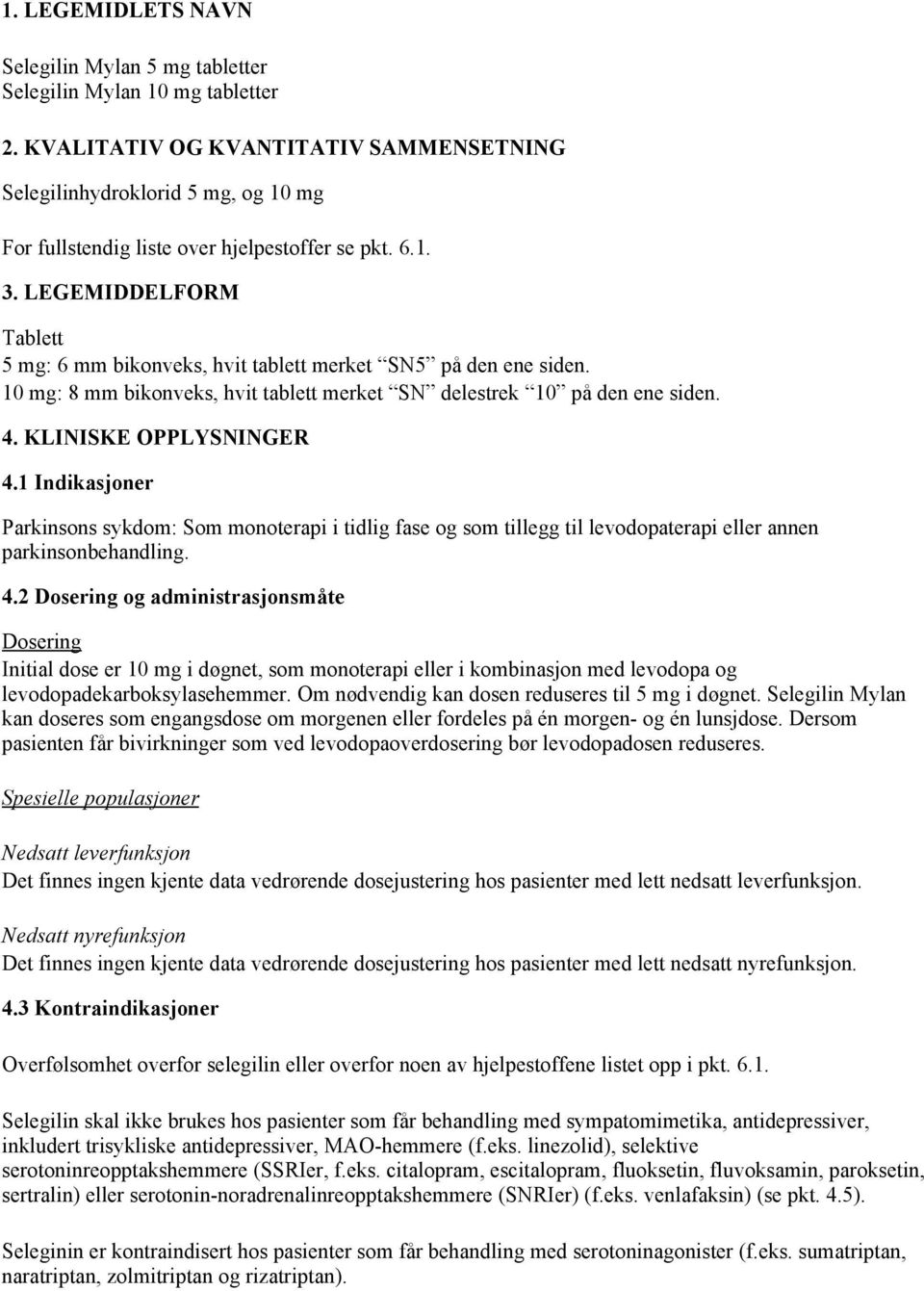 LEGEMIDDELFORM Tablett 5 mg: 6 mm bikonveks, hvit tablett merket SN5 på den ene siden. 10 mg: 8 mm bikonveks, hvit tablett merket SN delestrek 10 på den ene siden. 4. KLINISKE OPPLYSNINGER 4.