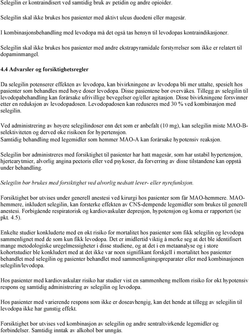 Selegilin skal ikke brukes hos pasienter med andre ekstrapyramidale forstyrrelser som ikke er relatert til dopaminmangel. 4.