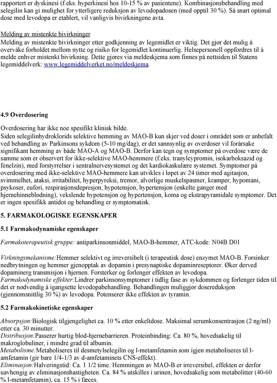 Det gjør det mulig å overvåke forholdet mellom nytte og risiko for legemidlet kontinuerlig. Helsepersonell oppfordres til å melde enhver mistenkt bivirkning.