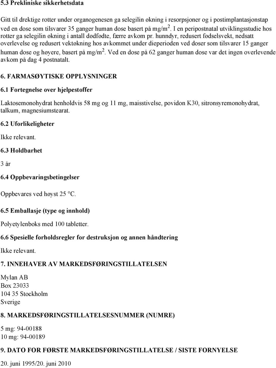 hunndyr, redusert fødselsvekt, nedsatt overlevelse og redusert vektøkning hos avkommet under dieperioden ved doser som tilsvarer 15 ganger human dose og høyere, basert på mg/m 2.