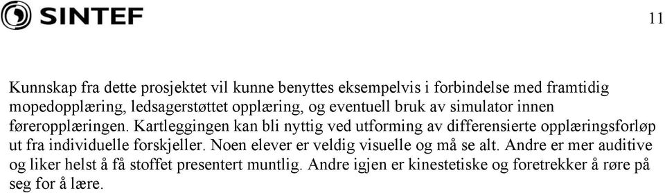 Kartleggingen kan bli nyttig ved utforming av differensierte opplæringsforløp ut fra individuelle forskjeller.