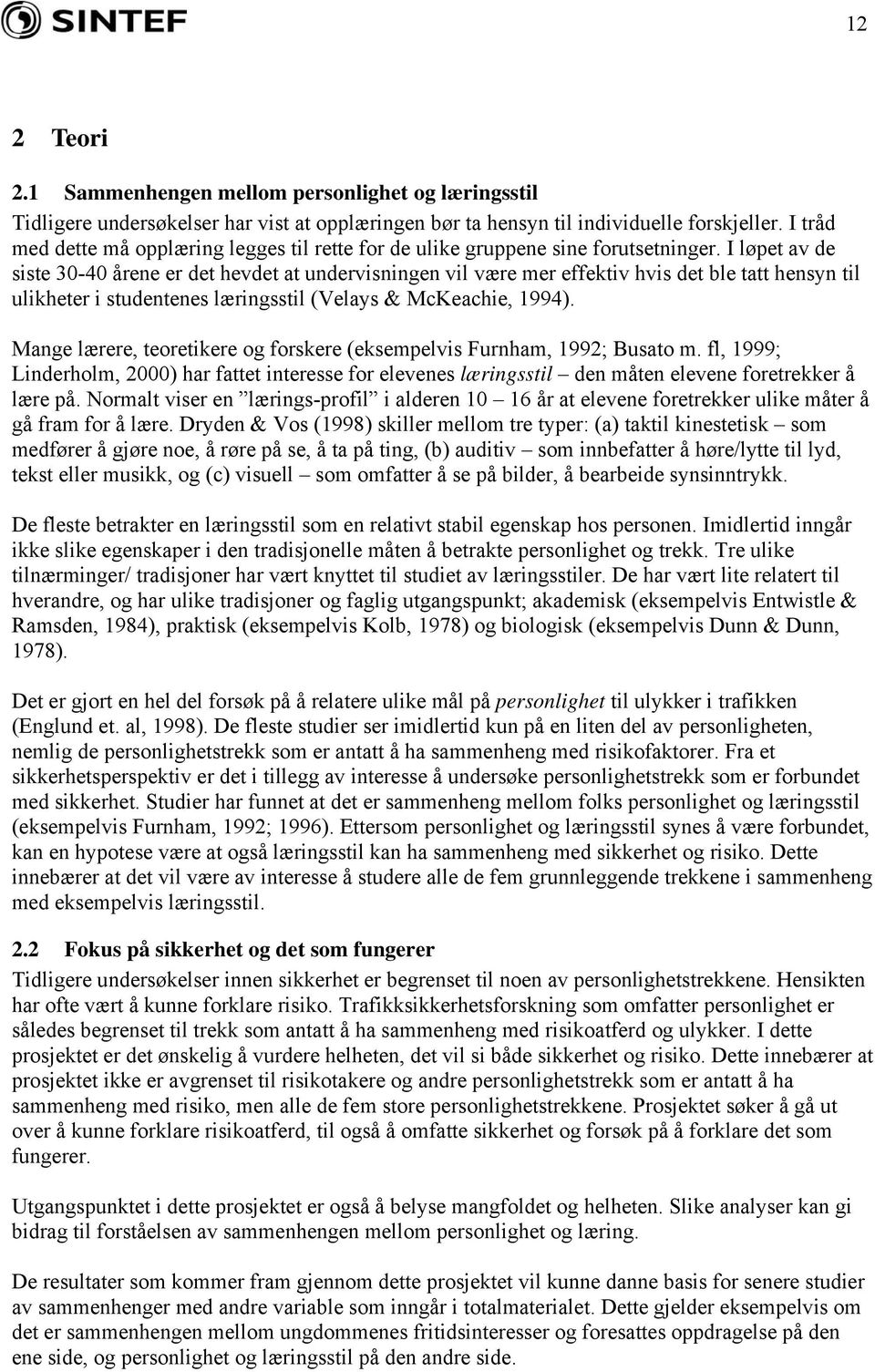 I løpet av de siste 30-40 årene er det hevdet at undervisningen vil være mer effektiv hvis det ble tatt hensyn til ulikheter i studentenes læringsstil (Velays & McKeachie, 1994).