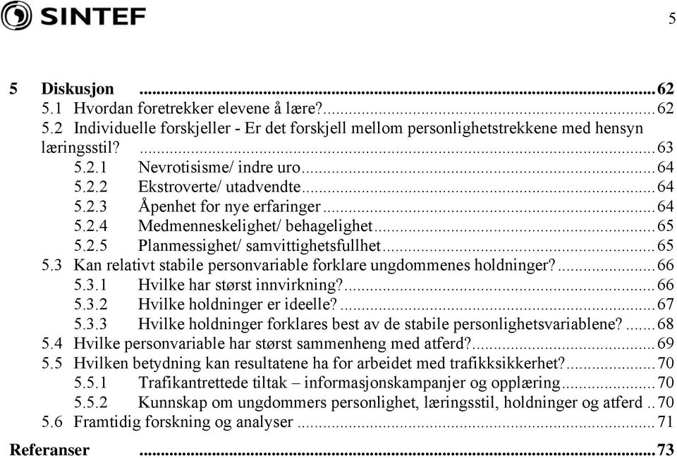 ...66 5.3.1 Hvilke har størst innvirkning?...66 5.3.2 Hvilke holdninger er ideelle?...67 5.3.3 Hvilke holdninger forklares best av de stabile personlighetsvariablene?...68 5.