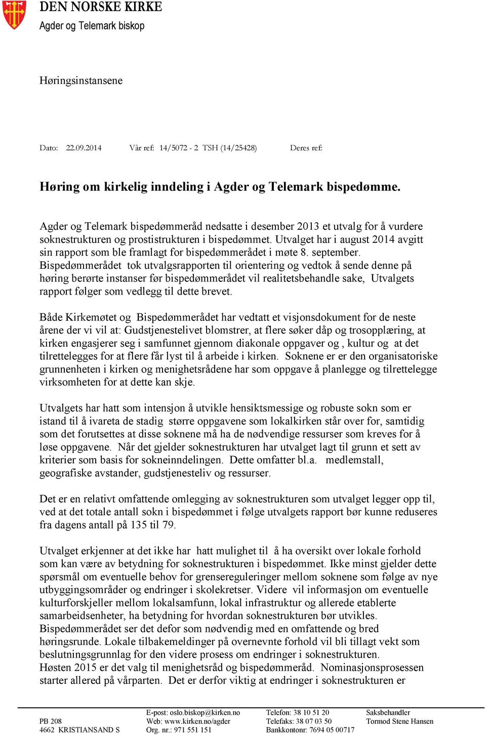 Utvalget har i august 2014 avgitt sin rapport som ble framlagt for bispedømmerådet i møte 8. september.