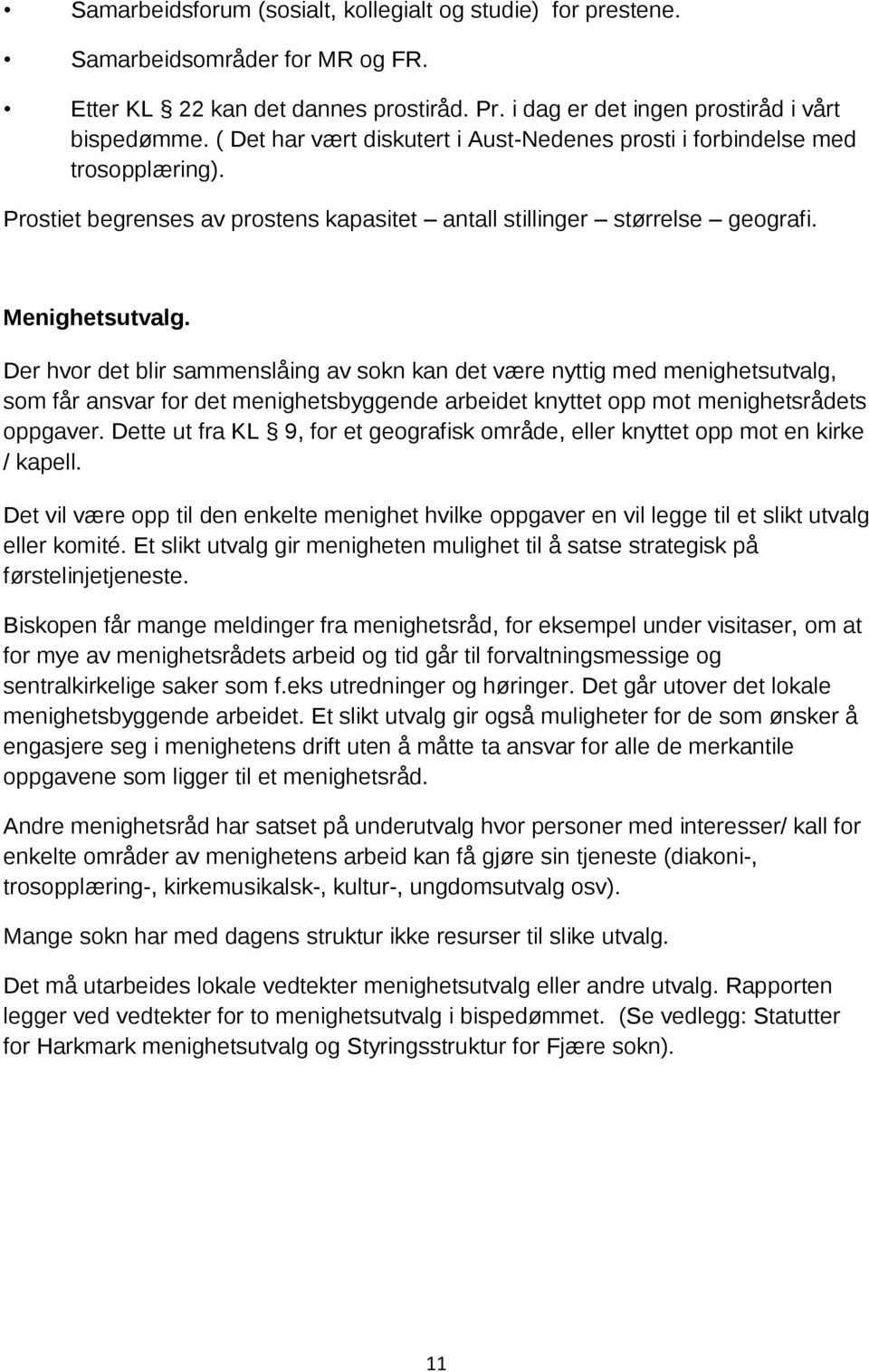 Der hvor det blir sammenslåing av sokn kan det være nyttig med menighetsutvalg, som får ansvar for det menighetsbyggende arbeidet knyttet opp mot menighetsrådets oppgaver.