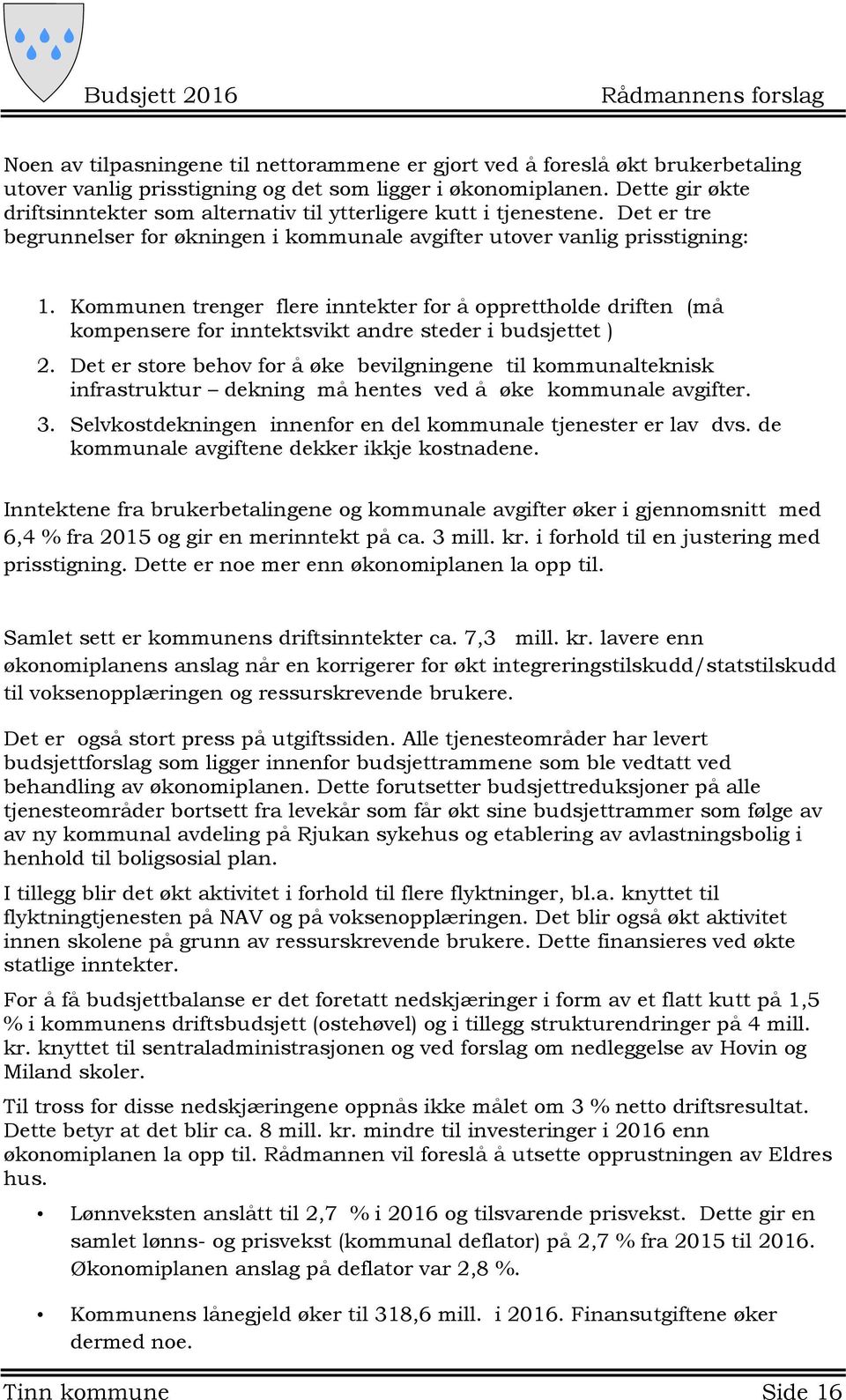 Kommunen trenger flere inntekter for å opprettholde driften (må kompensere for inntektsvikt andre steder i budsjettet ) 2.