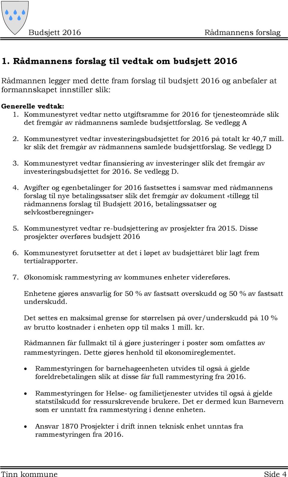 Kommunestyret vedtar investeringsbudsjettet for 2016 på totalt kr 40,7 mill. kr slik det fremgår av rådmannens samlede budsjettforslag. Se vedlegg D 3.