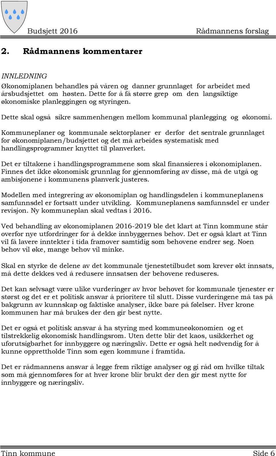 Kommuneplaner og kommunale sektorplaner er derfor det sentrale grunnlaget for økonomiplanen/budsjettet og det må arbeides systematisk med handlingsprogrammer knyttet til planverket.