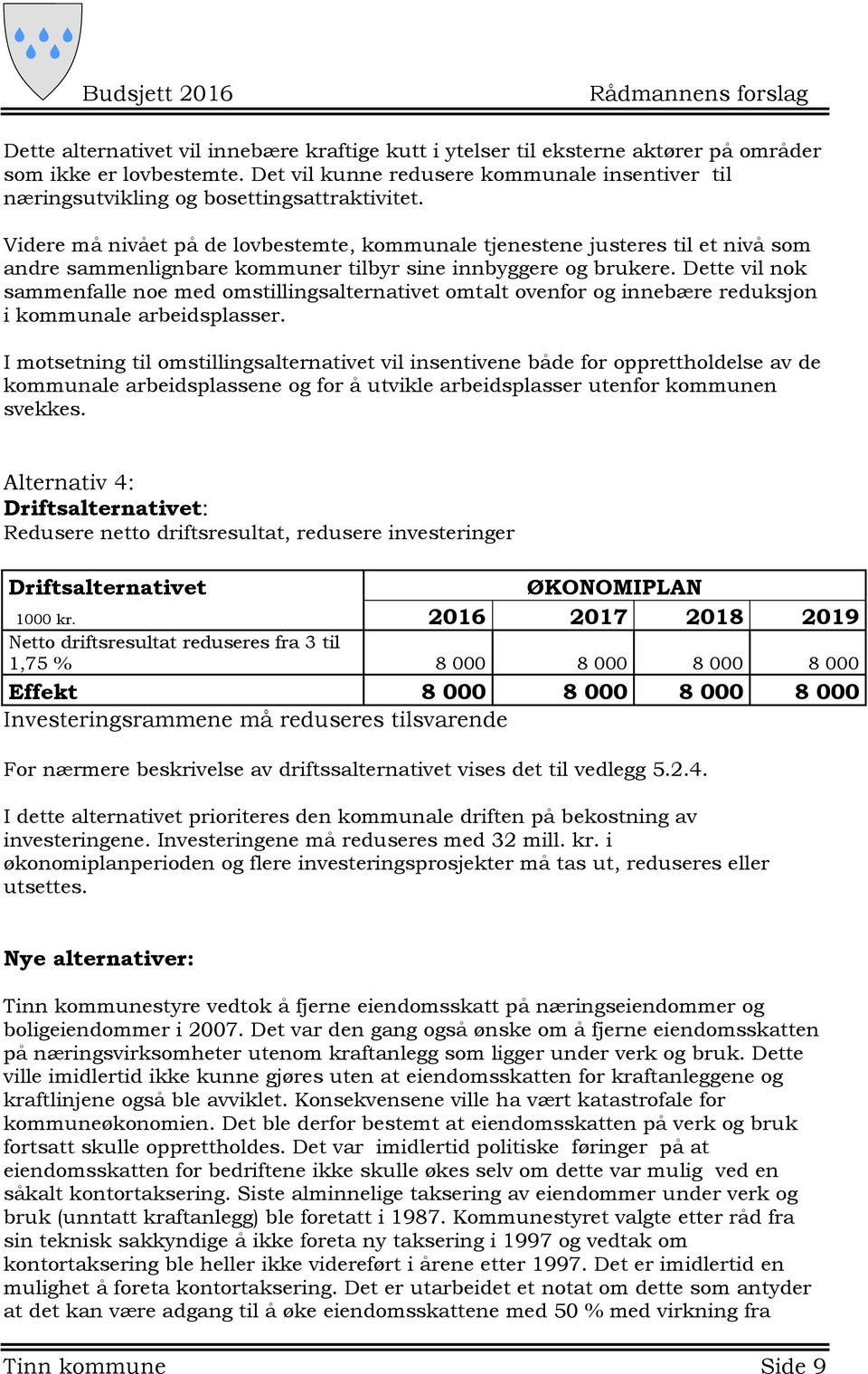 Videre må nivået på de lovbestemte, kommunale tjenestene justeres til et nivå som andre sammenlignbare kommuner tilbyr sine innbyggere og brukere.