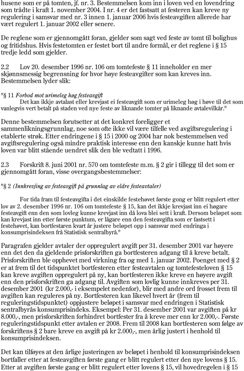 Hvis festetomten er festet bort til andre formål, er det reglene i 15 tredje ledd som gjelder. 2.2 Lov 20. desember 1996 nr.