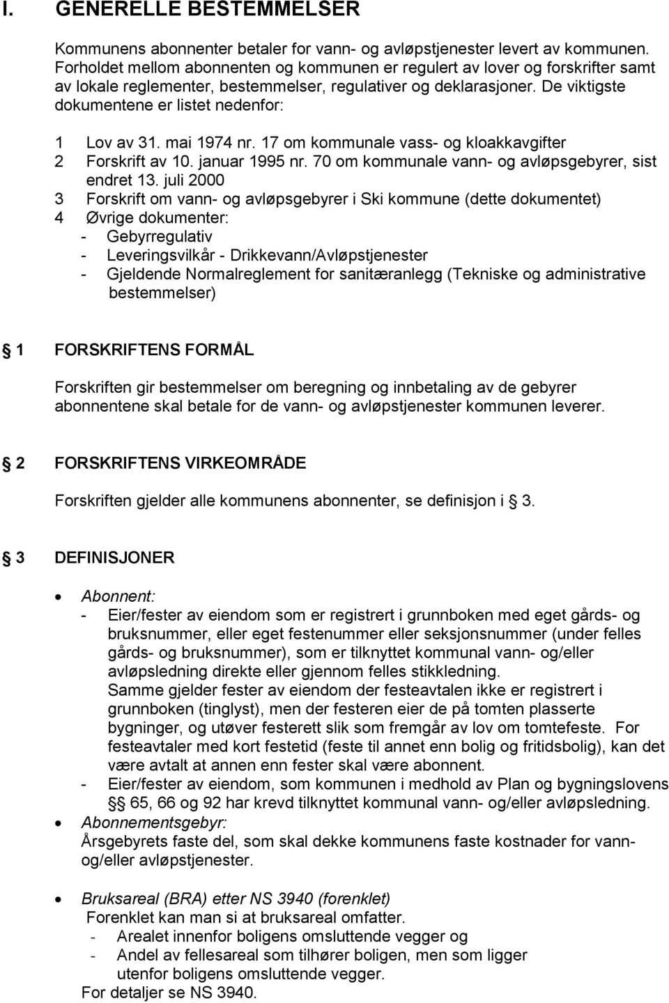 De viktigste dokumentene er listet nedenfor: 1 Lov av 31. mai 1974 nr. 17 om kommunale vass- og kloakkavgifter 2 Forskrift av 10. januar 1995 nr.